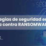 Protección contra ransomware: estrategias que funcionan ahora